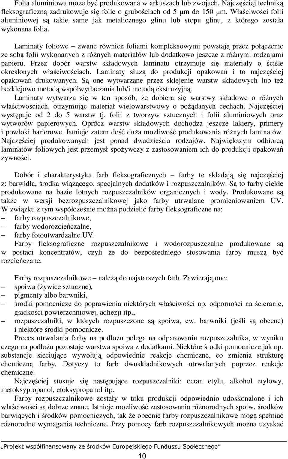 Laminaty foliowe zwane równieŝ foliami kompleksowymi powstają przez połączenie ze sobą folii wykonanych z róŝnych materiałów lub dodatkowo jeszcze z róŝnymi rodzajami papieru.