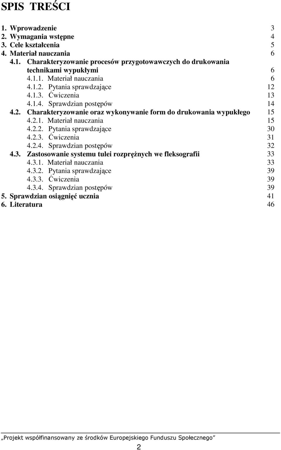 2.1. Materiał nauczania 15 4.2.2. Pytania sprawdzające 30 4.2.3. Ćwiczenia 31 4.2.4. Sprawdzian postępów 32 4.3. Zastosowanie systemu tulei rozpręŝnych we fleksografii 33 4.3.1. Materiał nauczania 33 4.