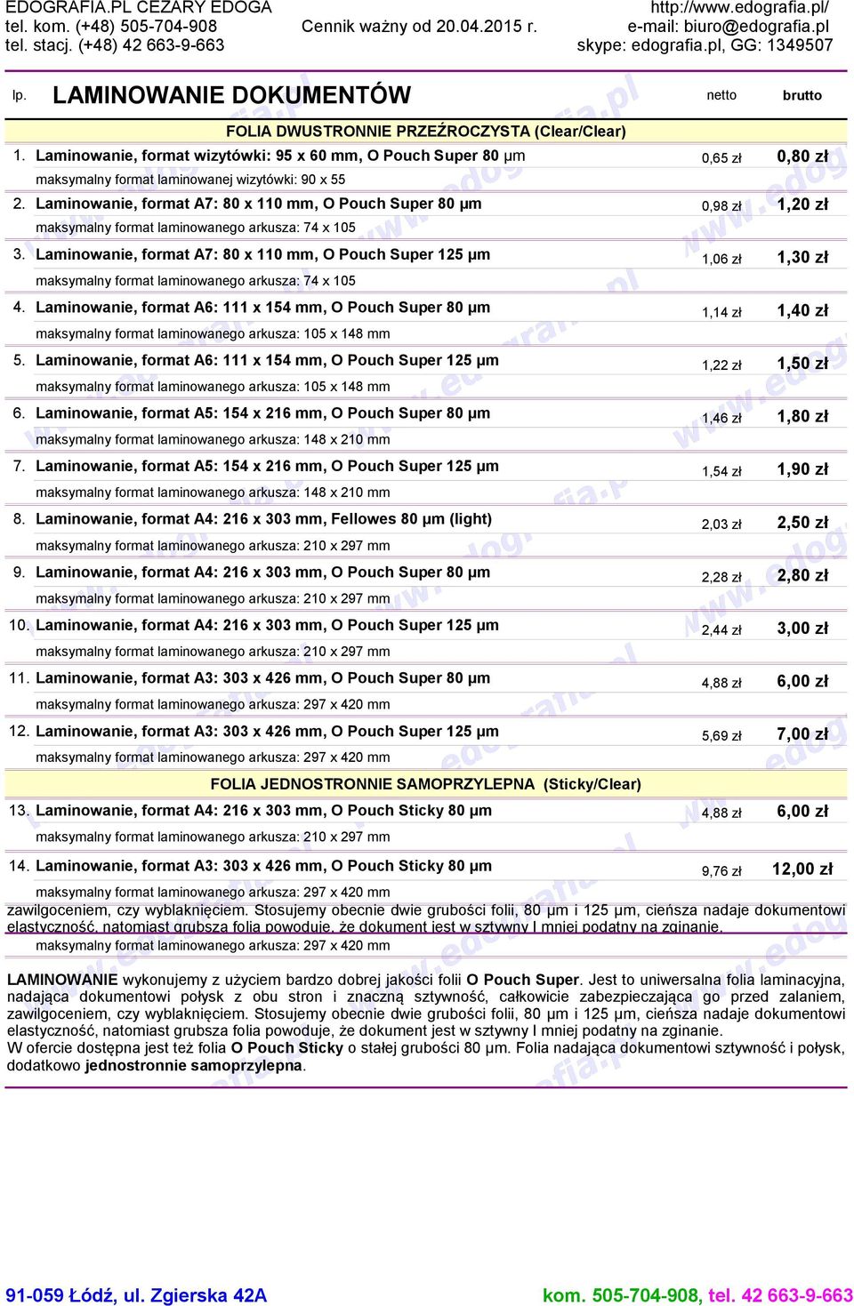 Laminowanie, format A7: 80 x 110 mm, O Pouch Super 80 μm 0,98 zł 1,20 zł maksymalny format laminowanego arkusza: 74 x 105 3.