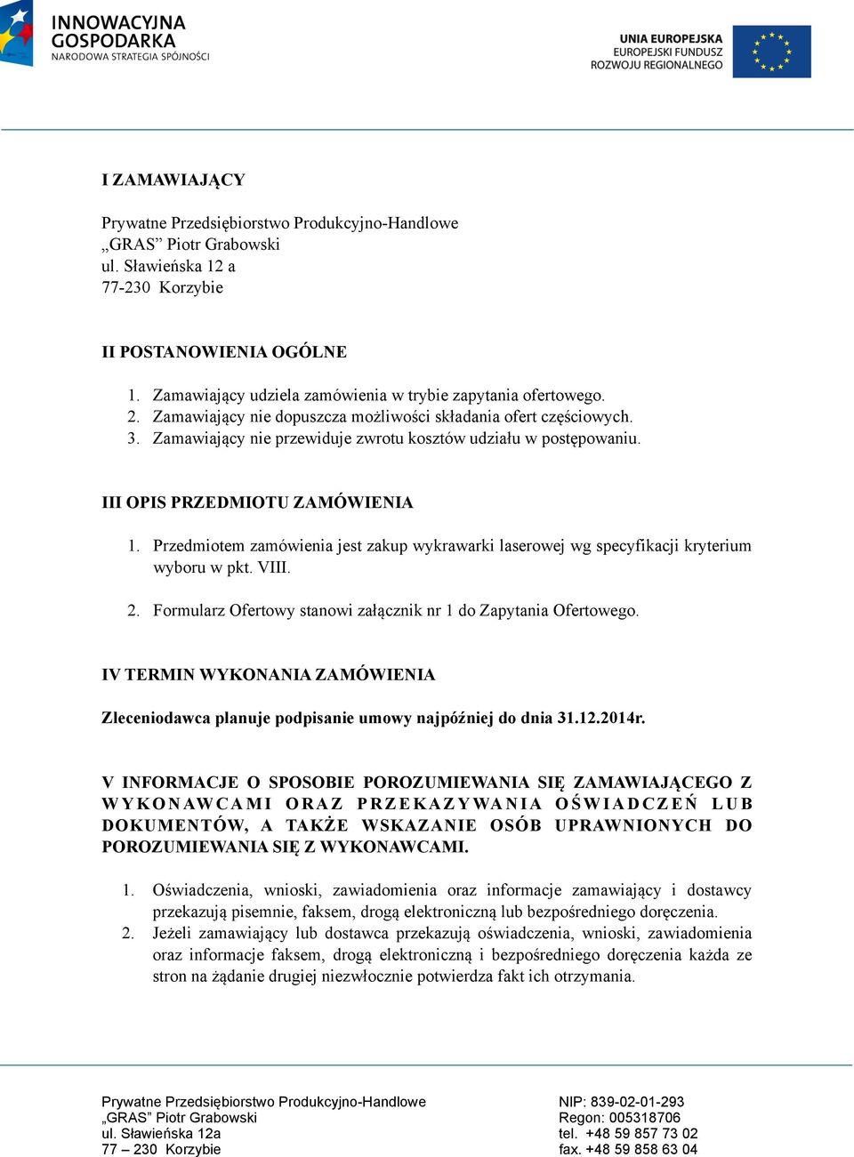 III OPIS PRZEDMIOTU ZAMÓWIENIA. Przedmiotem zamówienia jest zakup wykrawarki laserowej wg specyfikacji kryterium wyboru w pkt. VIII. 2. Formularz Ofertowy stanowi załącznik nr do Zapytania Ofertowego.