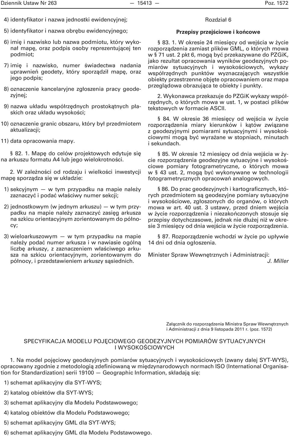 podmiot; 7) imię i nazwisko, numer świadectwa nadania uprawnień geodety, który sporządził mapę, oraz jego podpis; 8) oznaczenie kancelaryjne zgłoszenia pracy geodezyjnej; 9) nazwa układu