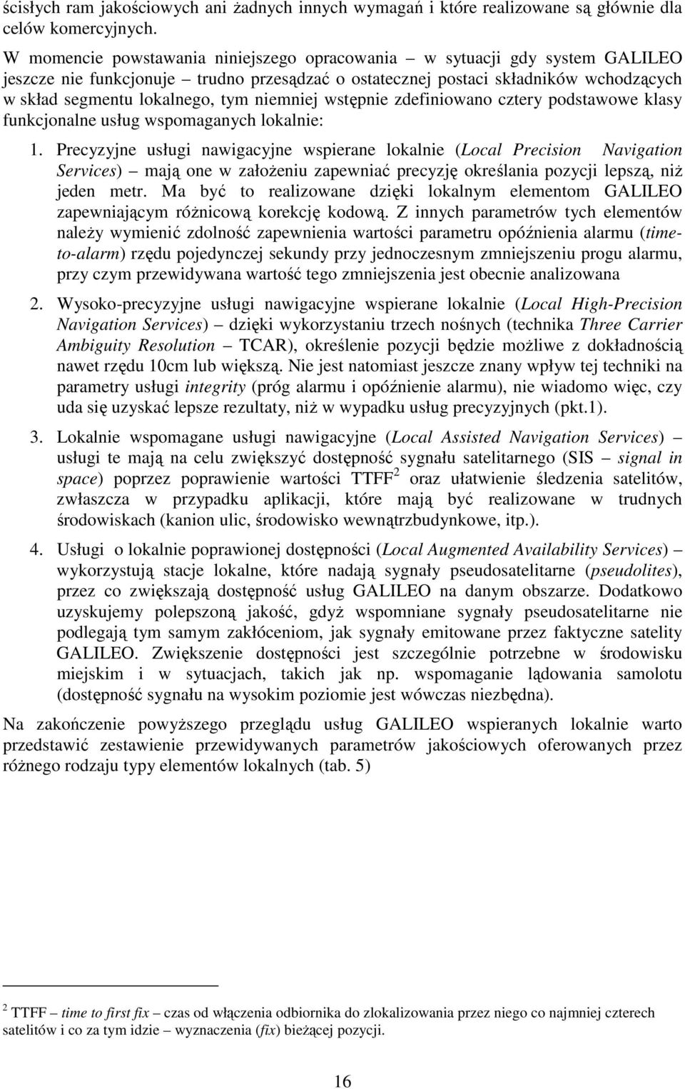 niemniej wstępnie zdefiniowano cztery podstawowe klasy funkcjonalne usług wspomaganych lokalnie: 1.