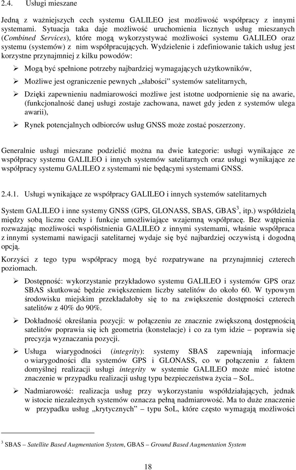Wydzielenie i zdefiniowanie takich usług jest korzystne przynajmniej z kilku powodów: Mogą być spełnione potrzeby najbardziej wymagających użytkowników, Możliwe jest ograniczenie pewnych słabości