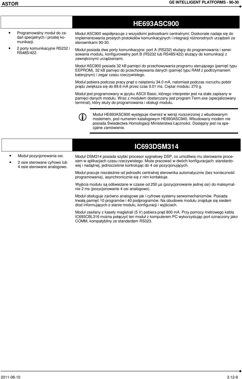 Moduł posiada dwa porty komunikacyjne: port A (RS232) słuŝący do programowania i serwisowania modułu, konfigurowalny port B (RS232 lub RS485/422) słuŝący do komunikacji z zewnętrznymi urządzeniami.