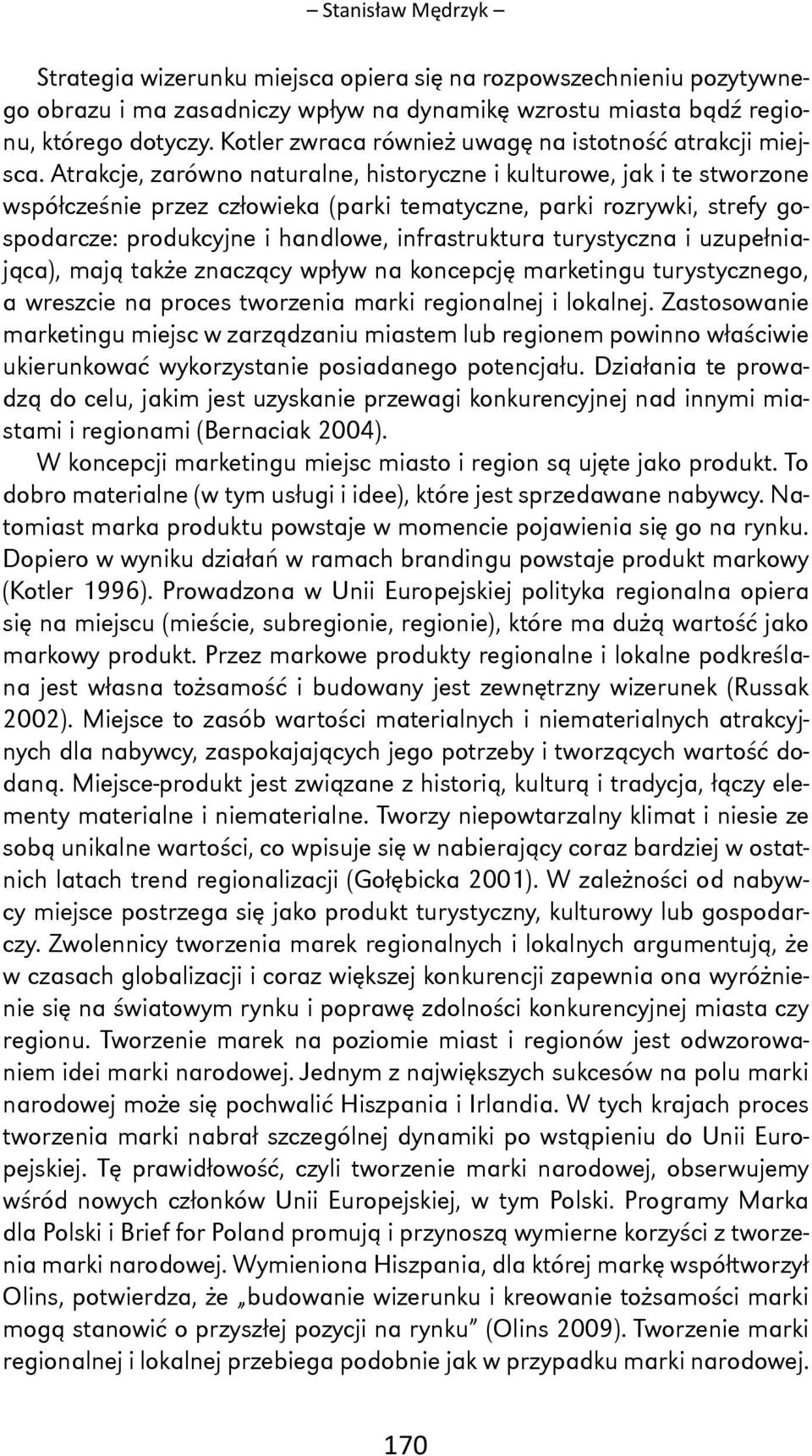 Atrakcje, zarówno naturalne, historyczne i kulturowe, jak i te stworzone współcześnie przez człowieka (parki tematyczne, parki rozrywki, strefy gospodarcze: produkcyjne i handlowe, infrastruktura