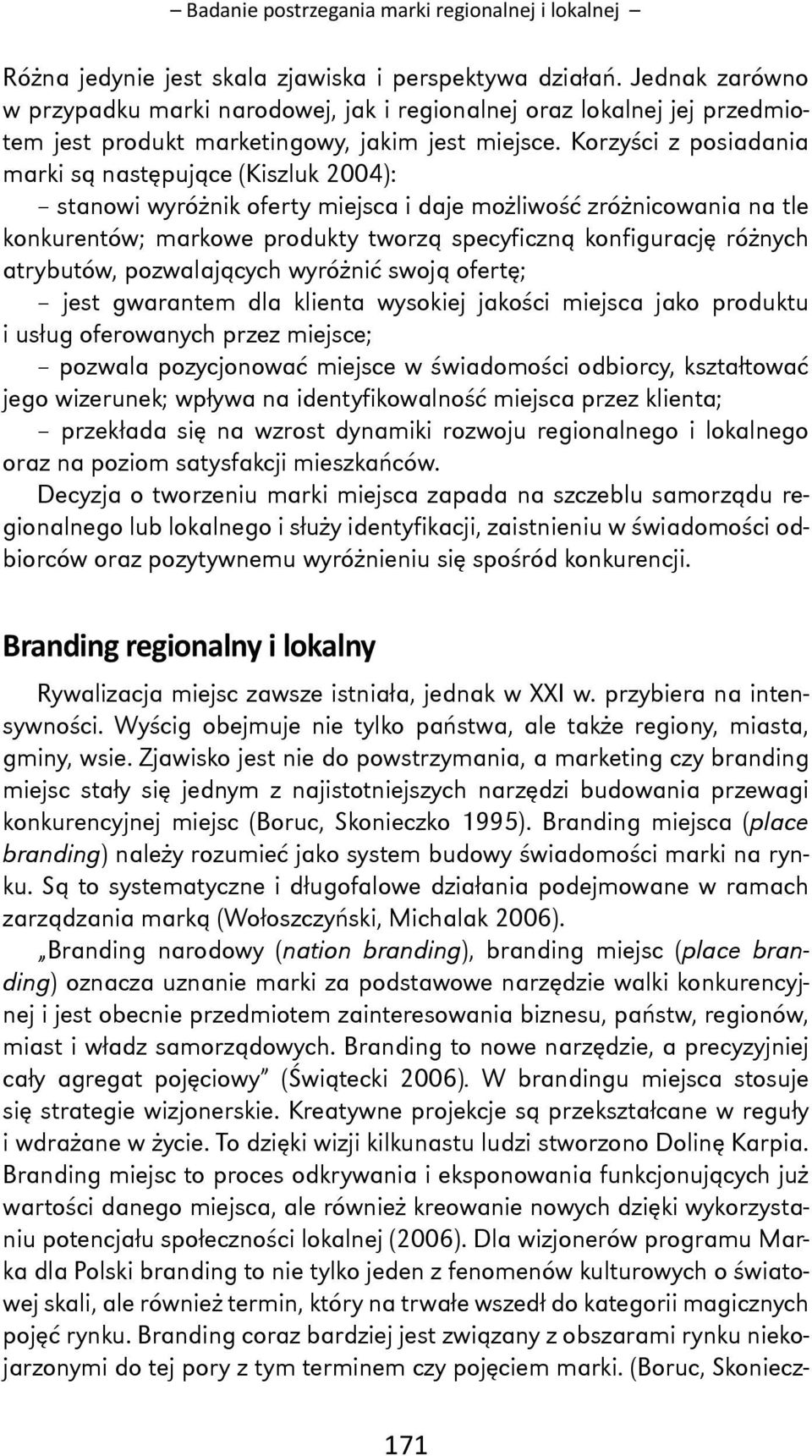 Korzyści z posiadania marki są następujące (Kiszluk 2004): stanowi wyróżnik oferty miejsca i daje możliwość zróżnicowania na tle konkurentów; markowe produkty tworzą specyficzną konfigurację różnych