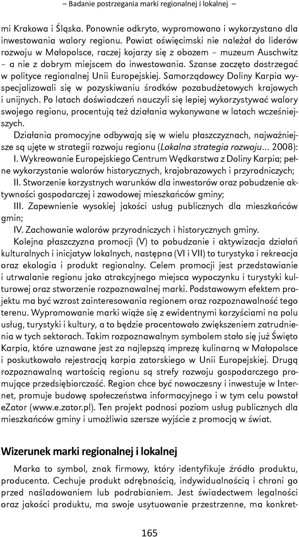 Szanse zaczęto dostrzegać w polityce regionalnej Unii Europejskiej. Samorządowcy Doliny Karpia wyspecjalizowali się w pozyskiwaniu środków pozabudżetowych krajowych i unijnych.