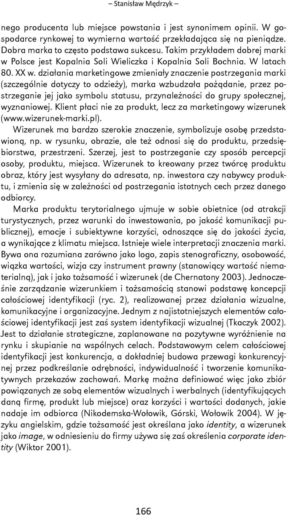 działania marketingowe zmieniały znaczenie postrzegania marki (szczególnie dotyczy to odzieży), marka wzbudzała pożądanie, przez postrzeganie jej jako symbolu statusu, przynależności do grupy