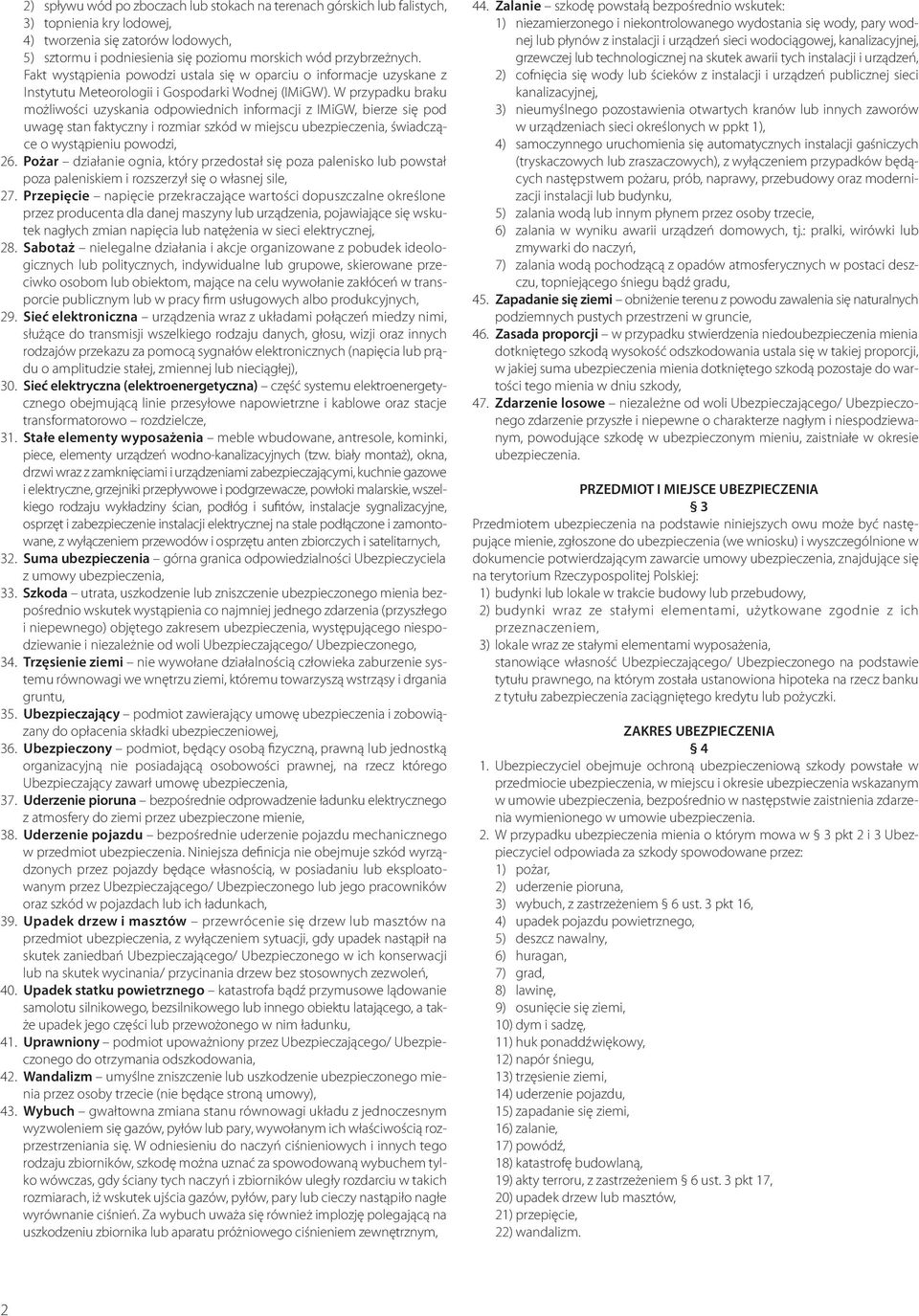 W przypadku braku możliwości uzyskania odpowiednich informacji z IMiGW, bierze się pod uwagę stan faktyczny i rozmiar szkód w miejscu ubezpieczenia, świadczące o wystąpieniu powodzi, 26.