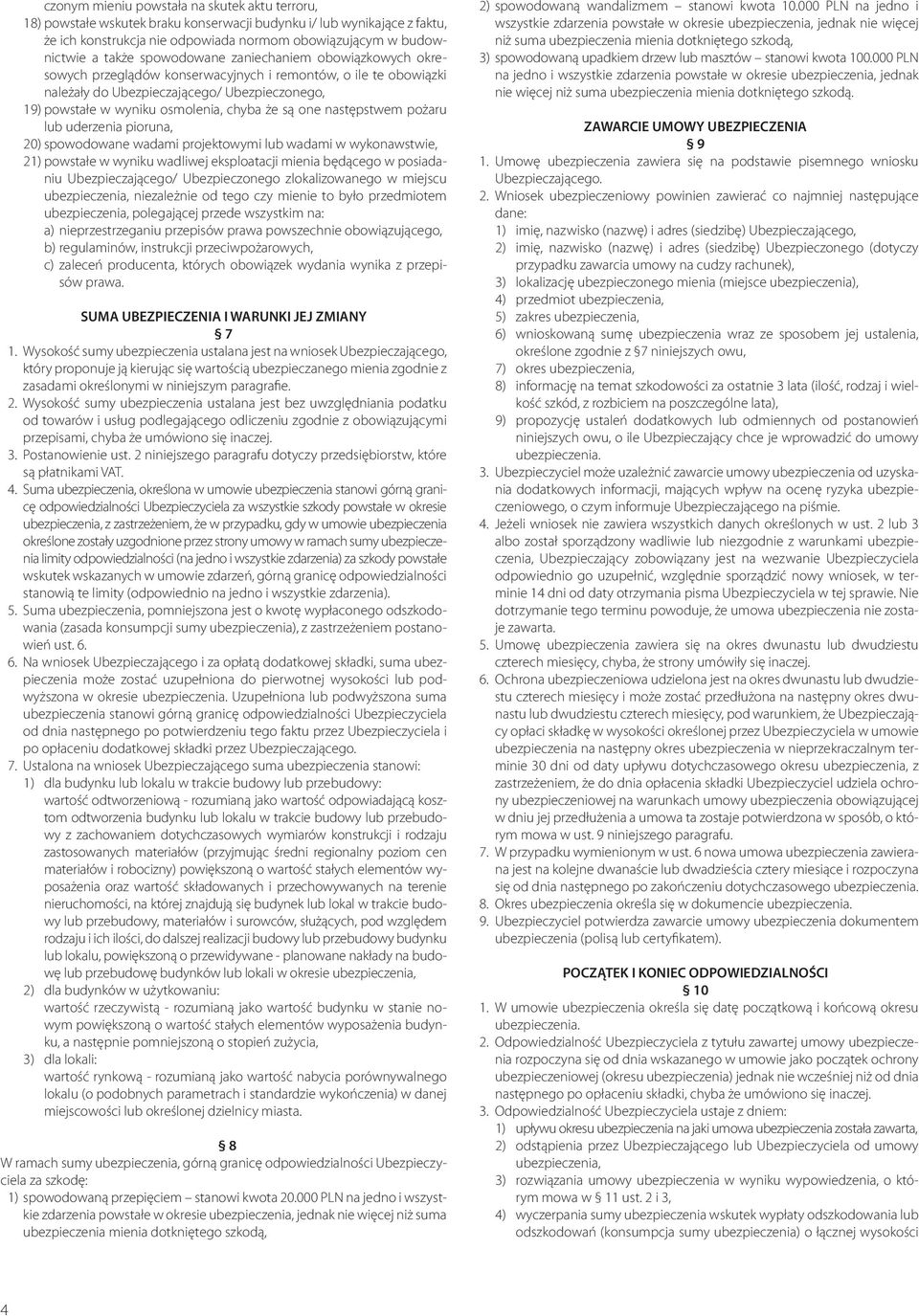 one następstwem pożaru lub uderzenia pioruna, 20) spowodowane wadami projektowymi lub wadami w wykonawstwie, 21) powstałe w wyniku wadliwej eksploatacji mienia będącego w posiadaniu Ubezpieczającego/