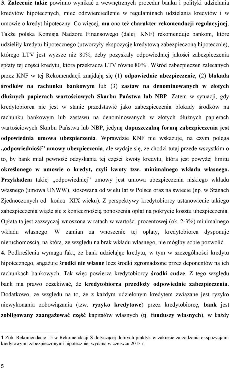 Także polska Komisja Nadzoru Finansowego (dalej: KNF) rekomenduje bankom, które udzieliły kredytu hipotecznego (utworzyły ekspozycję kredytową zabezpieczoną hipotecznie), którego LTV jest wyższe niż