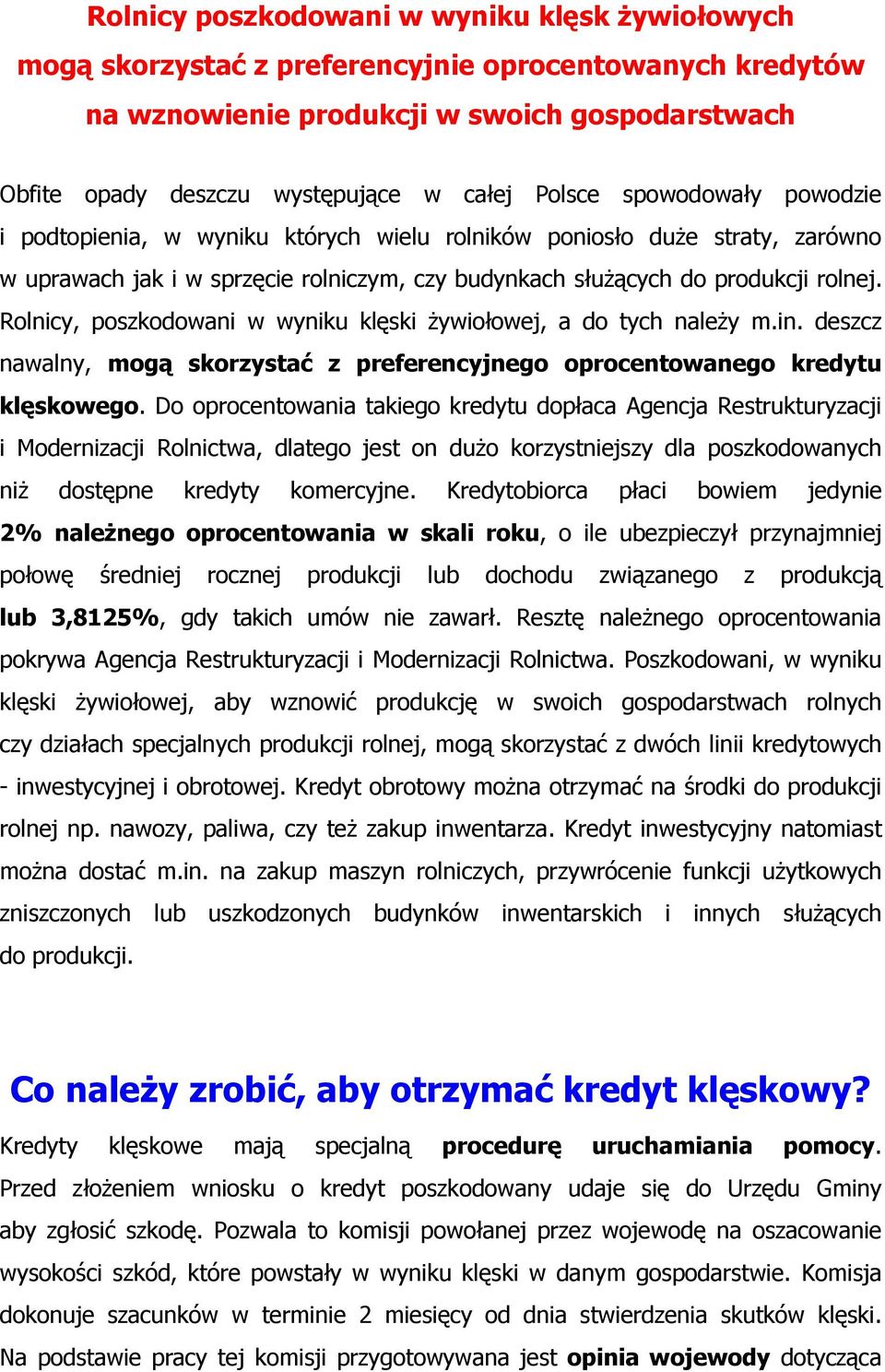 Rolnicy, poszkodowani w wyniku klęski Ŝywiołowej, a do tych naleŝy m.in. deszcz nawalny, mogą skorzystać z preferencyjnego oprocentowanego kredytu klęskowego.