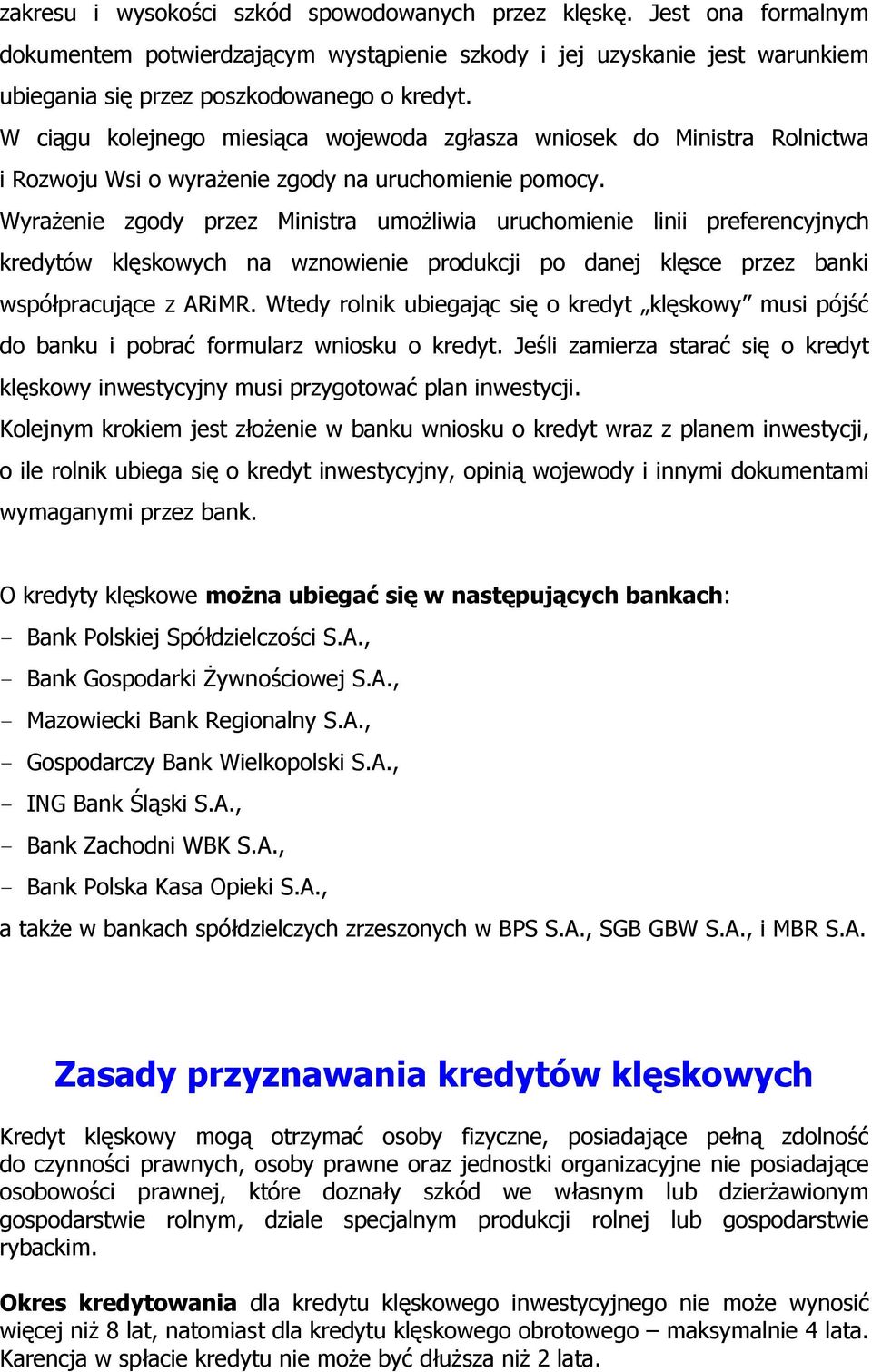 WyraŜenie zgody przez Ministra umoŝliwia uruchomienie linii preferencyjnych kredytów klęskowych na wznowienie produkcji po danej klęsce przez banki współpracujące z ARiMR.