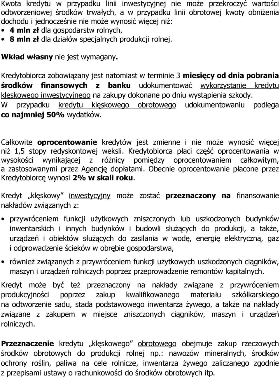 Kredytobiorca zobowiązany jest natomiast w terminie 3 miesięcy od dnia pobrania środków finansowych z banku udokumentować wykorzystanie kredytu klęskowego inwestycyjnego na zakupy dokonane po dniu