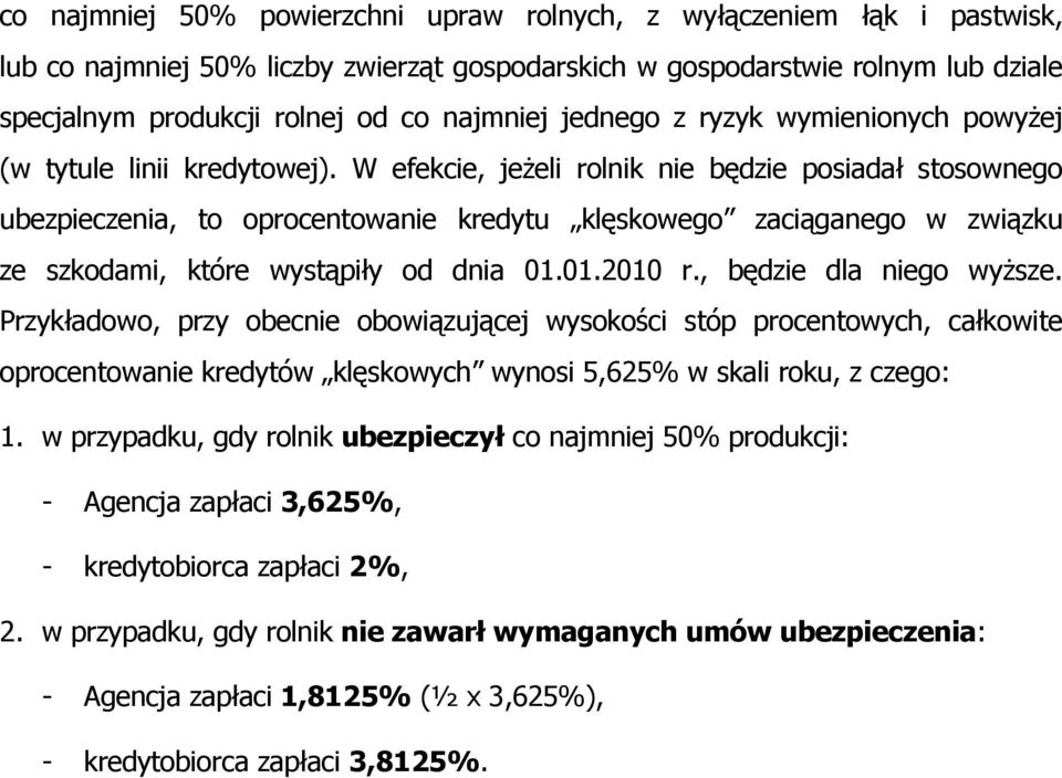 W efekcie, jeŝeli rolnik nie będzie posiadał stosownego ubezpieczenia, to oprocentowanie kredytu klęskowego zaciąganego w związku ze szkodami, które wystąpiły od dnia 01.01.2010 r.