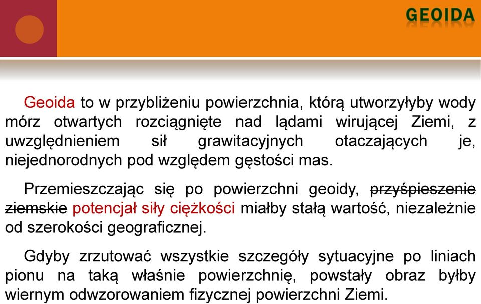 Przemieszczając się po powierzchni geoidy, przyśpieszenie ziemskie potencjał siły ciężkości miałby stałą wartość, niezależnie od