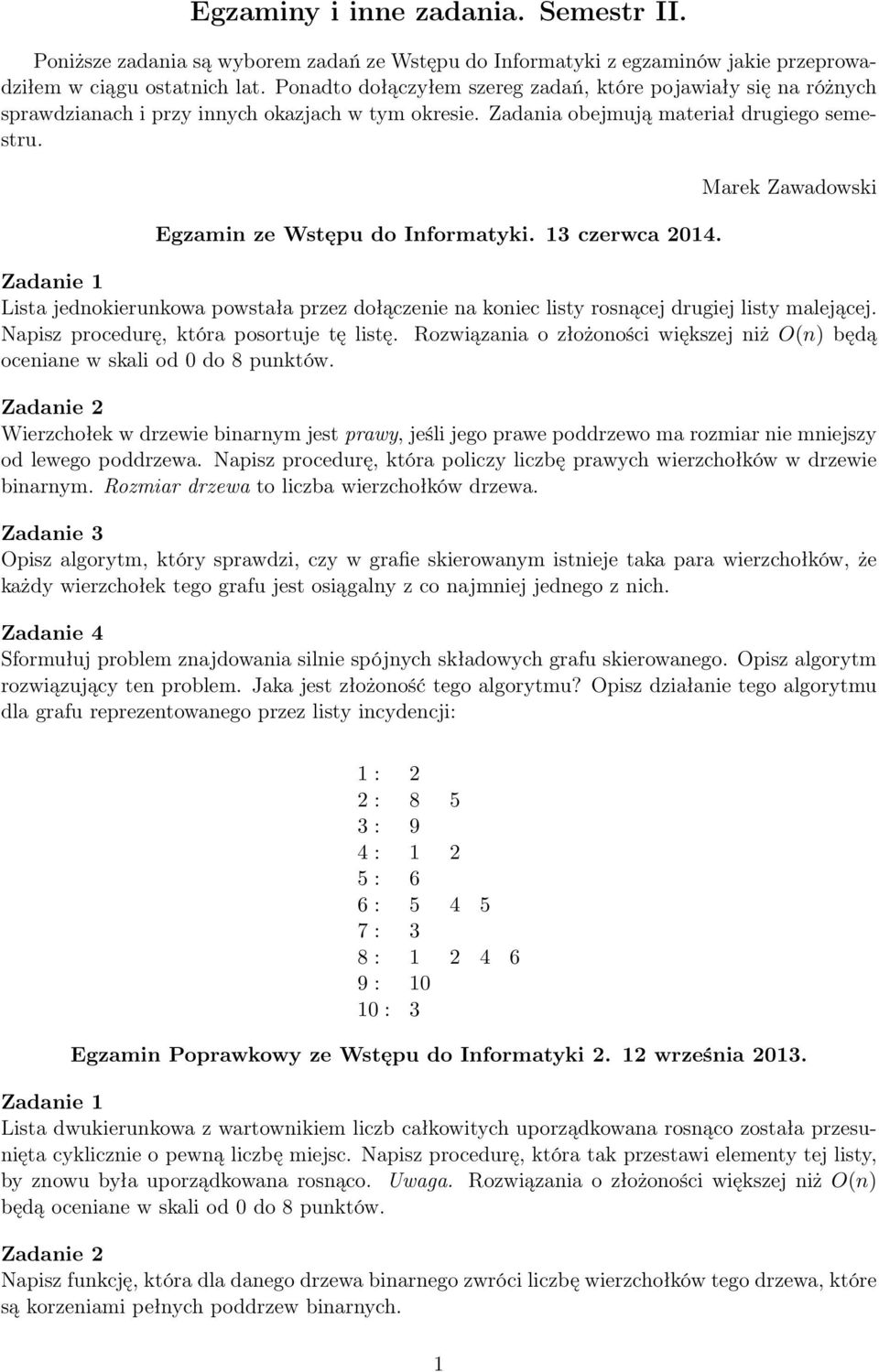 13 czerwca 2014. Marek Zawadowski Lista jednokierunkowa powstała przez dołączenie na koniec listy rosnącej drugiej listy malejącej. Napisz procedurę, która posortuje tę listę.