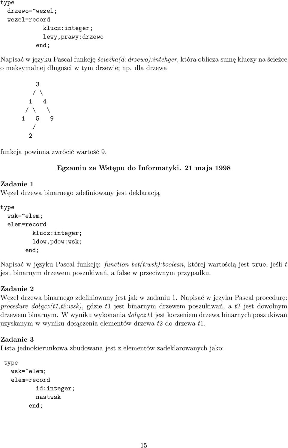 21 maja 1998 Węzeł drzewa binarnego zdefiniowany jest deklaracją elem=record klucz:integer; ldow,pdow:wsk; Napisać w języku Pascal funkcję: function bst(t:wsk):boolean, której wartością jest true,