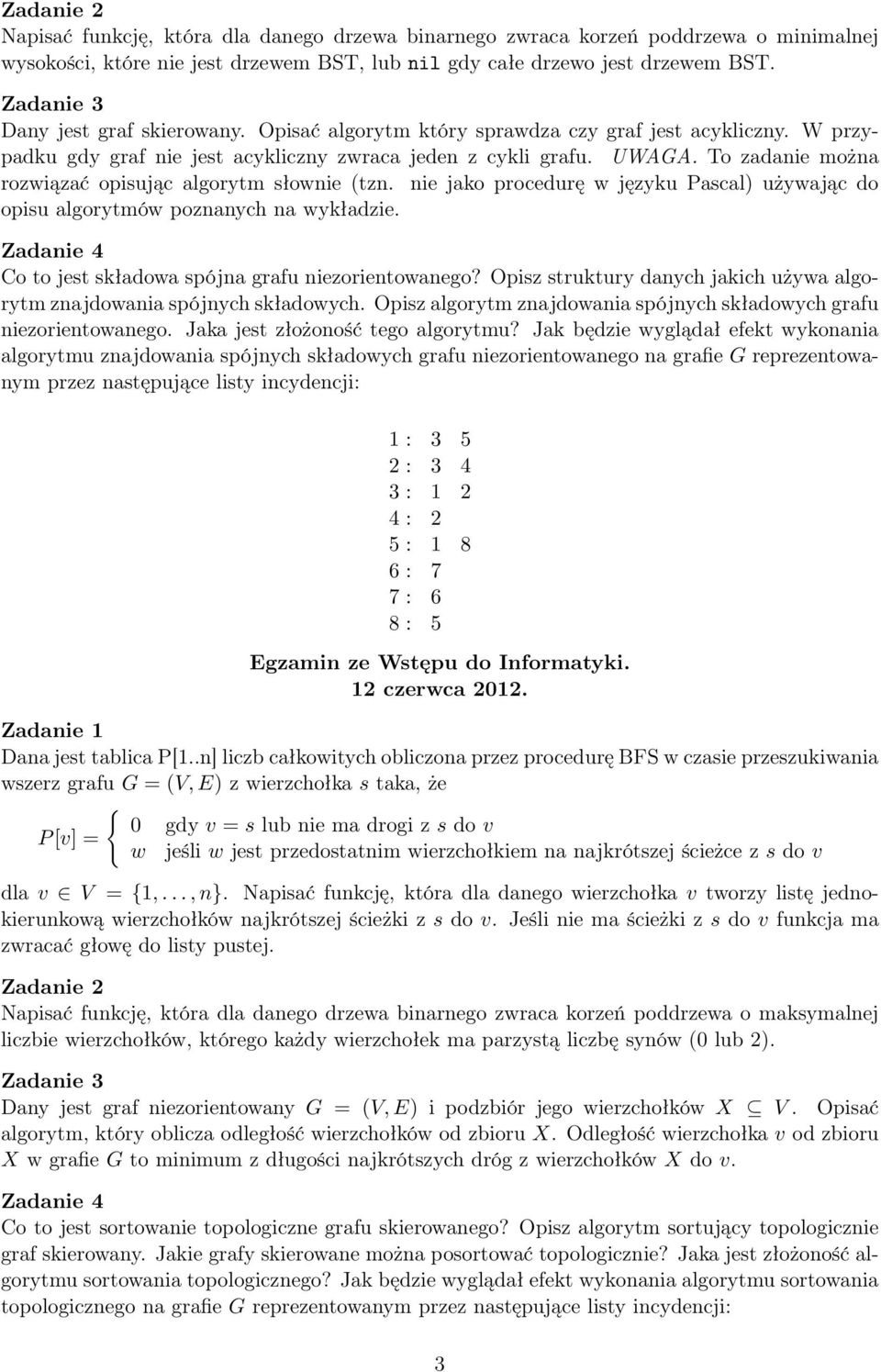 nie jako procedurę w języku Pascal) używając do opisu algorytmów poznanych na wykładzie. Zadanie 4 Co to jest składowa spójna grafu niezorientowanego?