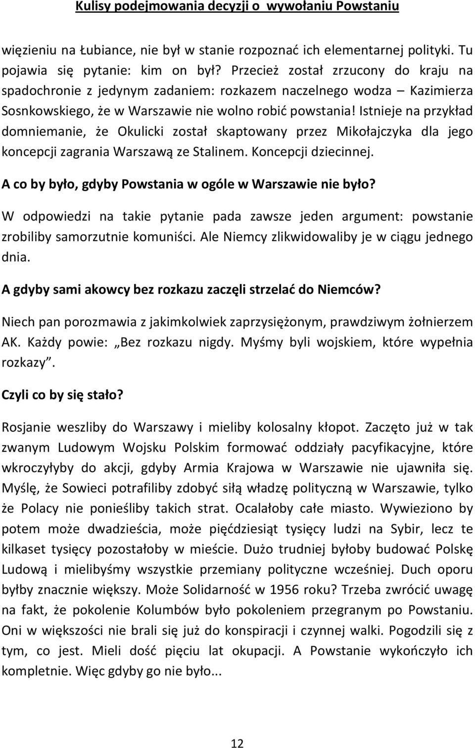 Istnieje na przykład domniemanie, że Okulicki został skaptowany przez Mikołajczyka dla jego koncepcji zagrania Warszawą ze Stalinem. Koncepcji dziecinnej.