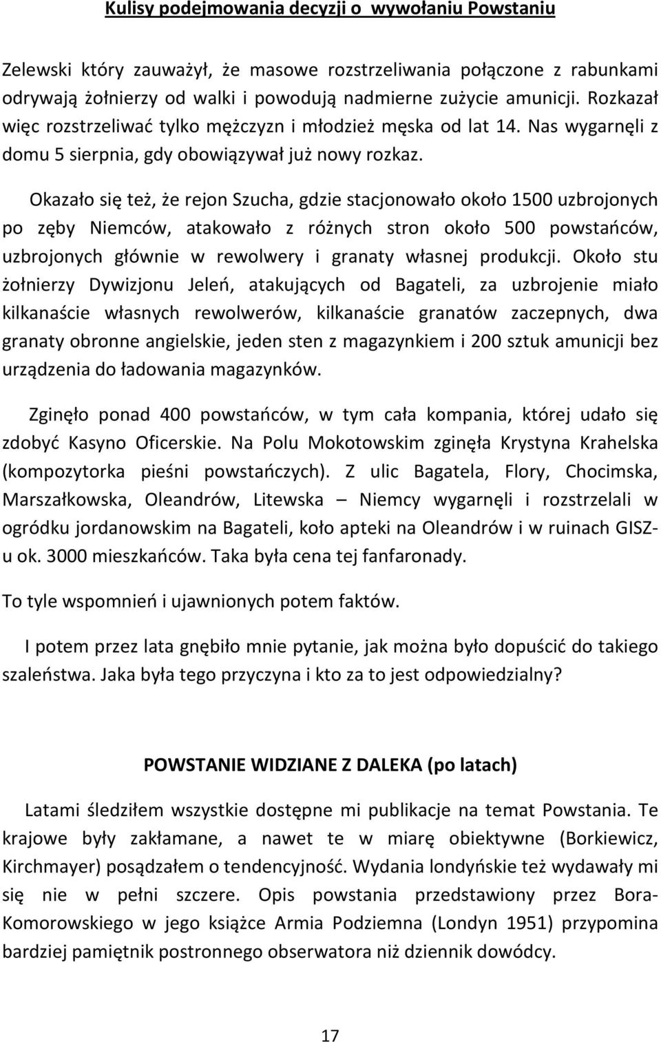 Okazało się też, że rejon Szucha, gdzie stacjonowało około 1500 uzbrojonych po zęby Niemców, atakowało z różnych stron około 500 powstańców, uzbrojonych głównie w rewolwery i granaty własnej