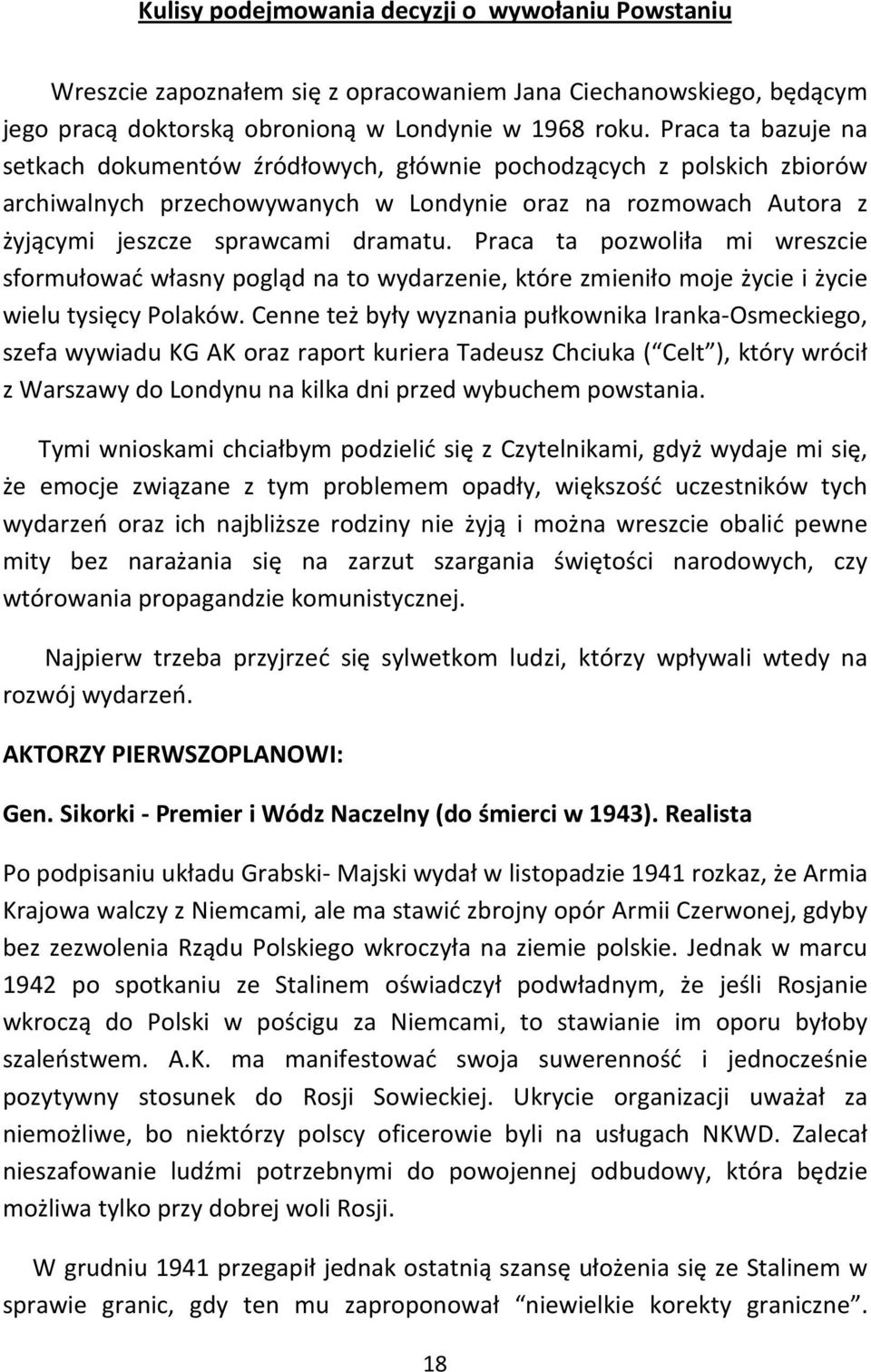 Praca ta pozwoliła mi wreszcie sformułować własny pogląd na to wydarzenie, które zmieniło moje życie i życie wielu tysięcy Polaków.