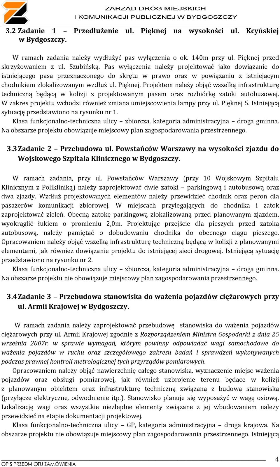 Projektem należy objąć wszelką infrastrukturę techniczną będącą w kolizji z projektowanym pasem oraz rozbiórkę zatoki autobusowej.