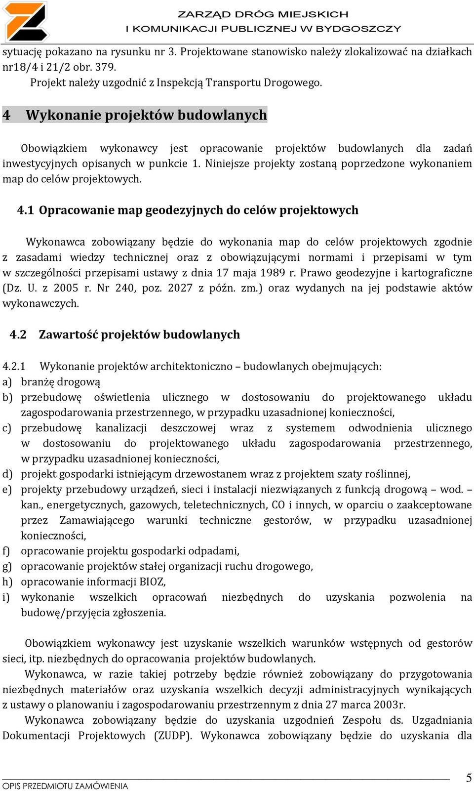 Niniejsze projekty zostaną poprzedzone wykonaniem map do celów projektowych. 4.