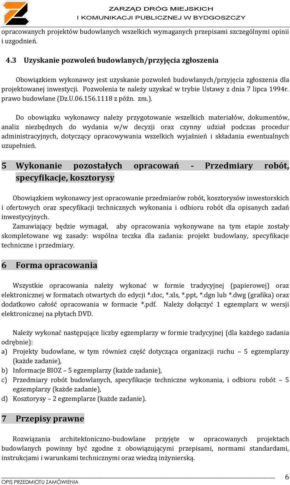 Pozwolenia te należy uzyskać w trybie Ustawy z dnia 7 lipca 994r. prawo budowlane (Dz.U.06.56.8 z późn. zm.).