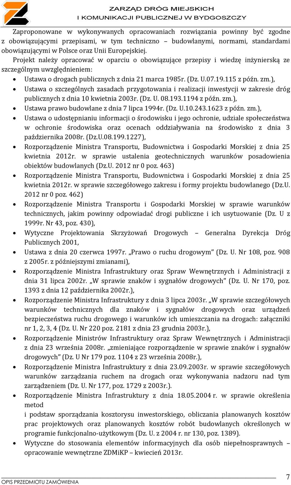 ), Ustawa o szczególnych zasadach przygotowania i realizacji inwestycji w zakresie dróg publicznych z dnia 0 kwietnia 2003r. (Dz. U. 08.93.94 z późn. zm.), Ustawa prawo budowlane z dnia 7 lipca 994r.