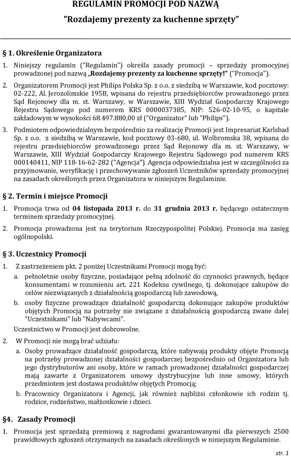 Organizatorem Promocji jest Philips Polska Sp. z o.o. z siedzibą w Warszawie, kod pocztowy: 02-222, Al. Jerozolimskie 195B, wpisana do rejestru przedsiębiorców prowadzonego przez Sąd Rejonowy dla m.