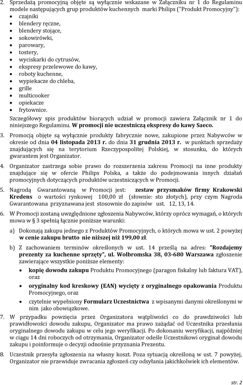 Szczegółowy spis produktów biorących udział w promocji zawiera Załącznik nr 1 do niniejszego Regulaminu. W promocji nie uczestniczą ekspresy do kawy Saeco. 3.