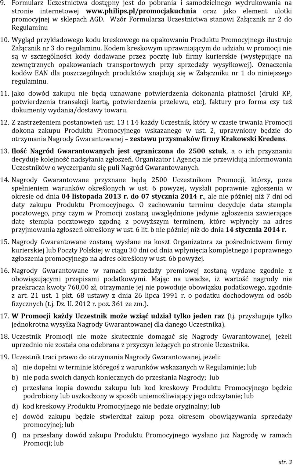 Kodem kreskowym uprawniającym do udziału w promocji nie są w szczególności kody dodawane przez pocztę lub firmy kurierskie (występujące na zewnętrznych opakowaniach transportowych przy sprzedaży