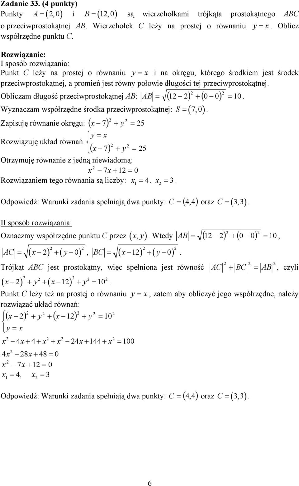 przeciwprostokątnej AB: = ( ) + ( 0 0) = 0 Wyznaczam współrzędne środka przeciwprostokątnej: S = (,0) Zapisuję równanie okręgu: ( x ) + y = y = x Rozwiązuję układ równań ( x ) + y = Otrzymuję