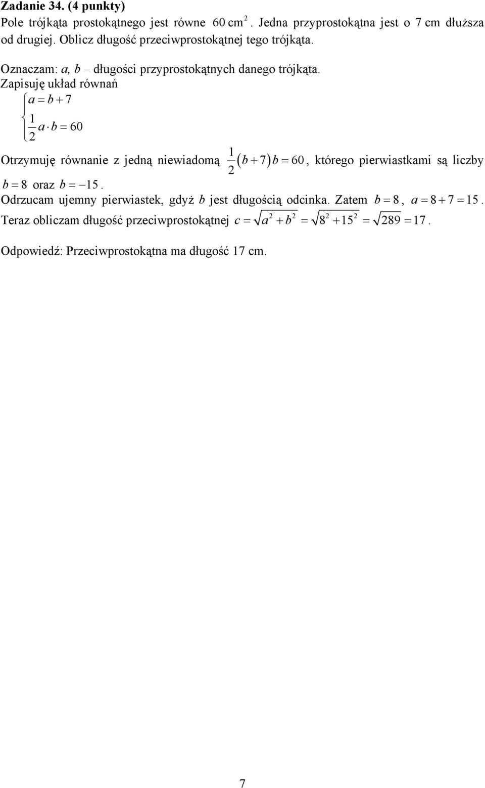 Otrzymuję równanie z jedną niewiadomą ( ) 60 b + b =, którego pierwiastkami są liczby b = 8 oraz b = Odrzucam ujemny pierwiastek, gdyż b