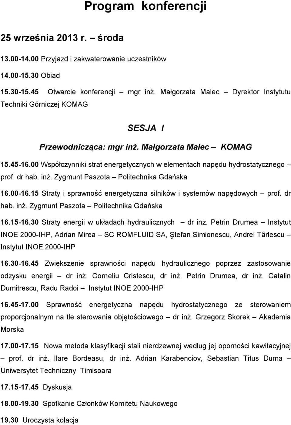 00 Współczynniki strat energetycznych w elementach napędu hydrostatycznego prof. dr hab. inż. Zygmunt Paszota Politechnika Gdańska 16.00-16.