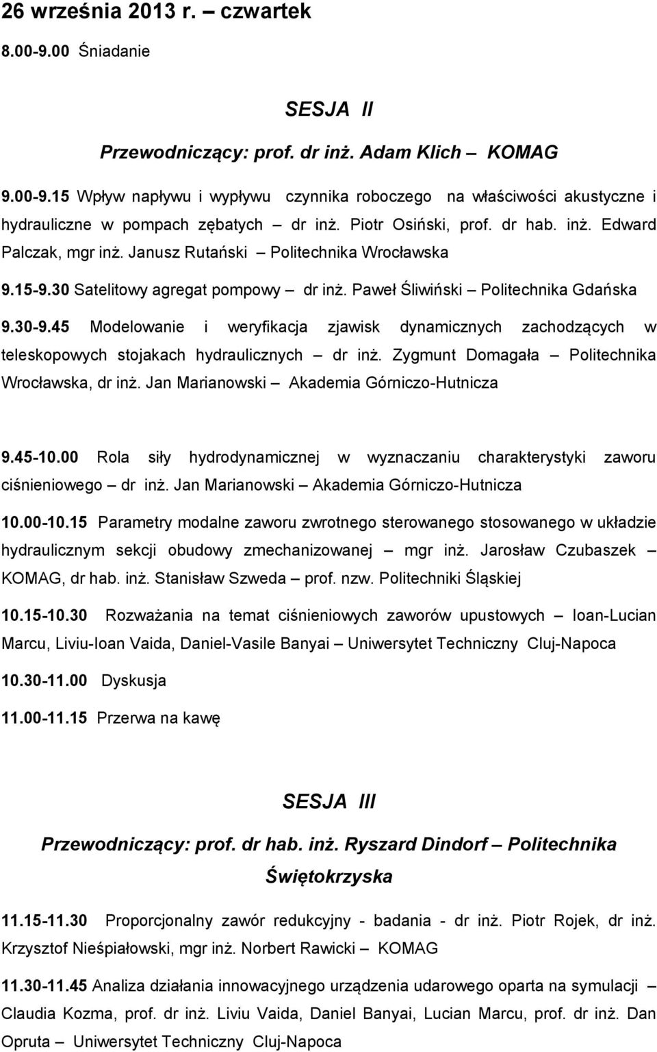 45 Modelowanie i weryfikacja zjawisk dynamicznych zachodzących w teleskopowych stojakach hydraulicznych dr inż. Zygmunt Domagała Politechnika Wrocławska, dr inż.