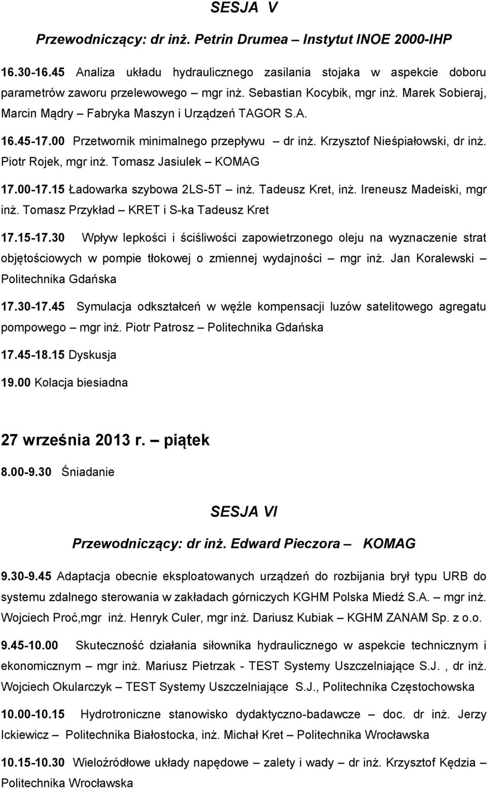 Piotr Rojek, mgr inż. Tomasz Jasiulek KOMAG 17.00-17.15 Ładowarka szybowa 2LS-5T inż. Tadeusz Kret, inż. Ireneusz Madeiski, mgr inż. Tomasz Przykład KRET i S-ka Tadeusz Kret 17.15-17.
