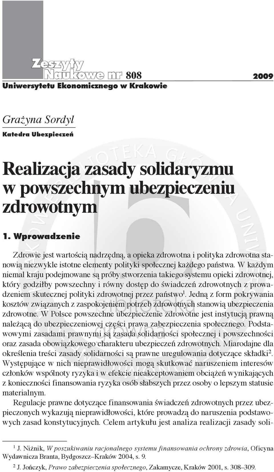 W każdym niemal kraju podejmowane są próby stworzenia takiego systemu opieki zdrowotnej, który godziłby powszechny i równy dostęp do świadczeń zdrowotnych z prowadzeniem skutecznej polityki