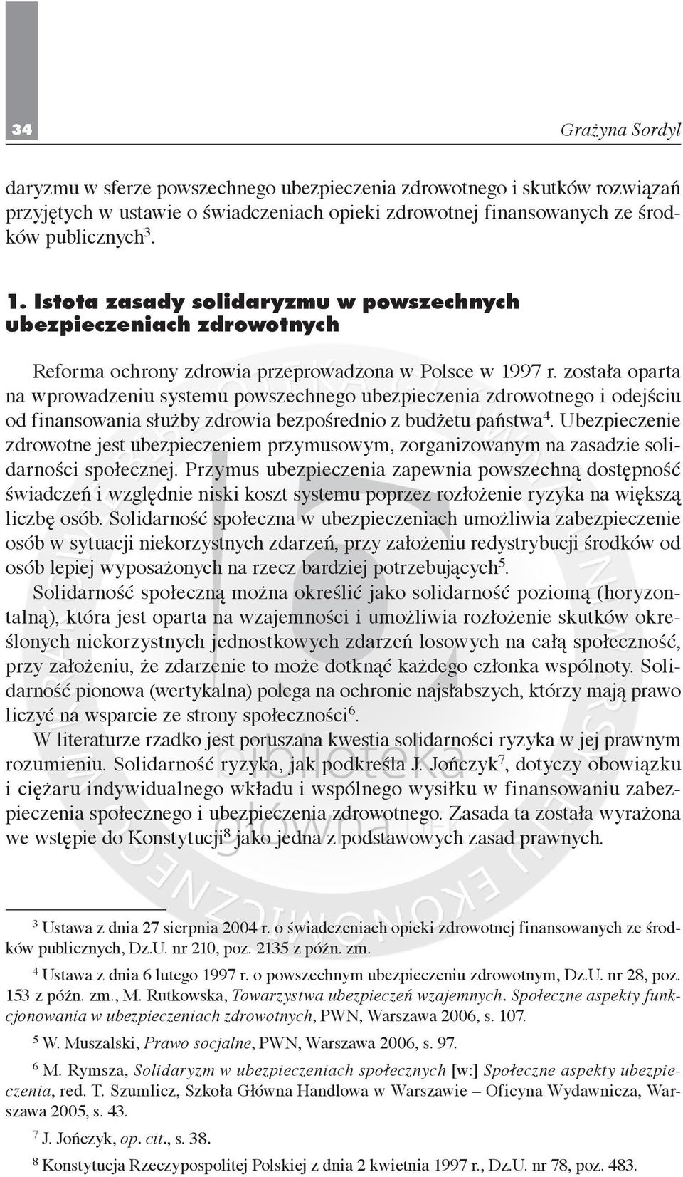 została oparta na wprowadzeniu systemu powszechnego ubezpieczenia zdrowotnego i odejściu od finansowania służby zdrowia bezpośrednio z budżetu państwa 4.