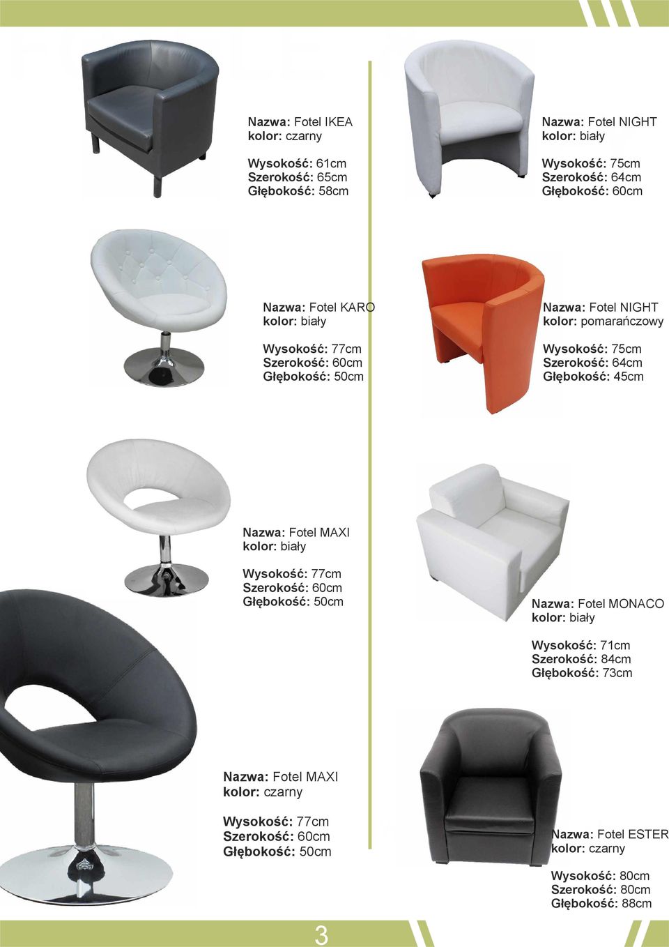 Głębokość: 45cm Fotel MAXI Wysokość: 77cm Głębokość: 50cm Fotel MONACO Wysokość: 71cm Szerokość: 84cm Głębokość: 73cm Fotel MAXI