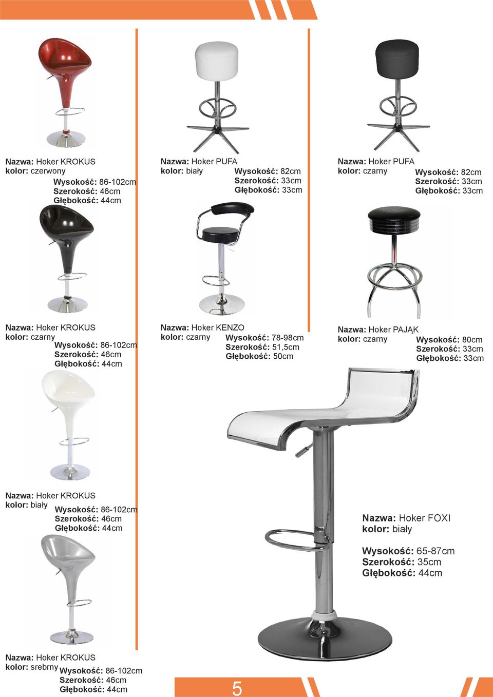 Wysokość: 78-98cm Szerokość: 51,5cm Głębokość: 50cm Hoker PAJĄK kolor: czarny Wysokość: 80cm Szerokość: 33cm Głębokość: 33cm Hoker KROKUS Wysokość: 86-102cm