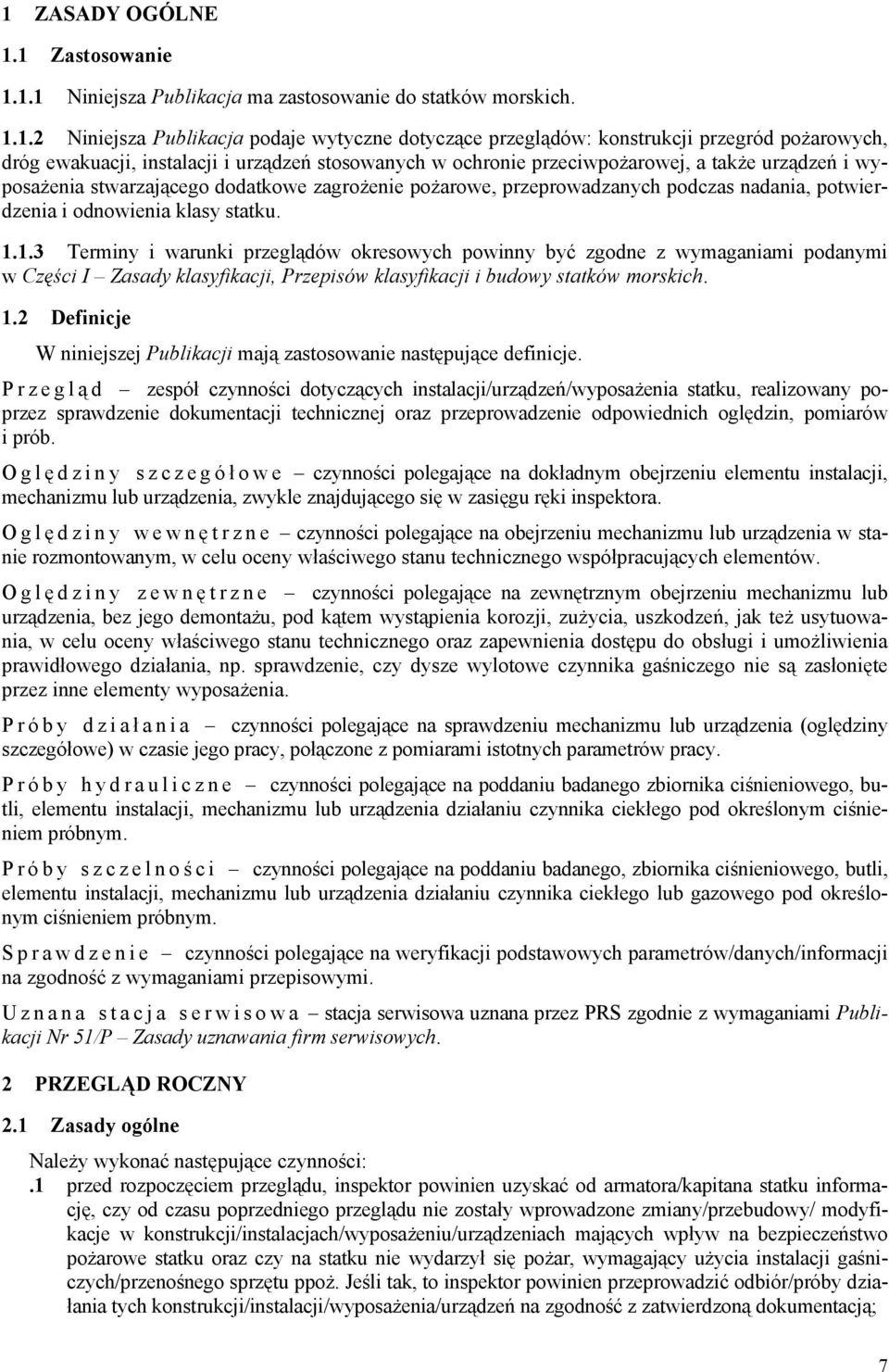 odnowienia klasy statku. 1.1.3 Terminy i warunki przeglądów okresowych powinny być zgodne z wymaganiami podanymi w Części I Zasady klasyfikacji, Przepisów klasyfikacji i budowy statków morskich. 1.2 Definicje W niniejszej Publikacji mają zastosowanie następujące definicje.