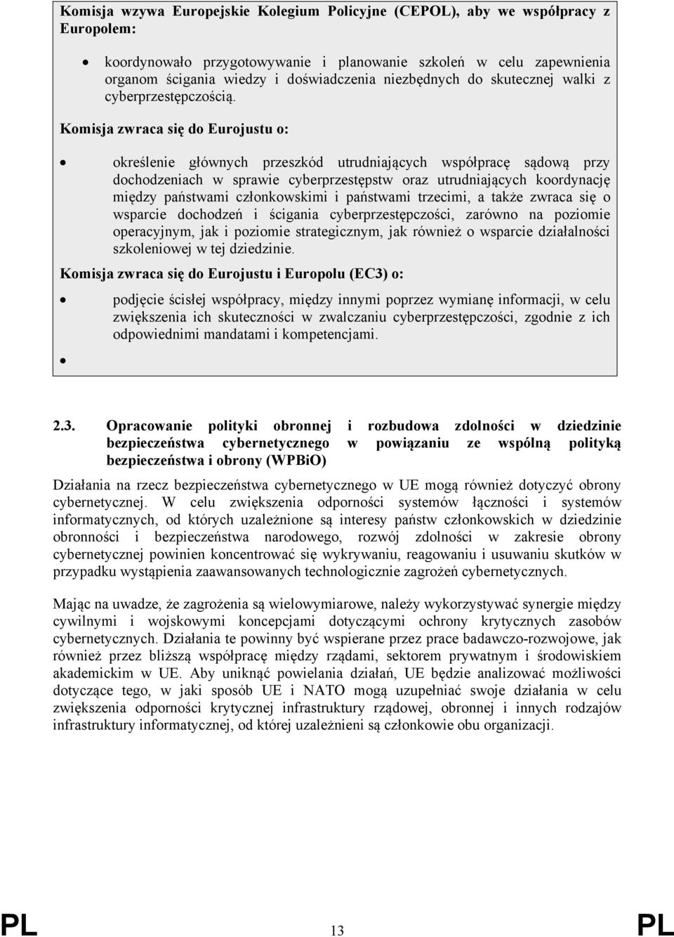 Komisja zwraca się do Eurojustu o: określenie głównych przeszkód utrudniających współpracę sądową przy dochodzeniach w sprawie cyberprzestępstw oraz utrudniających koordynację między państwami