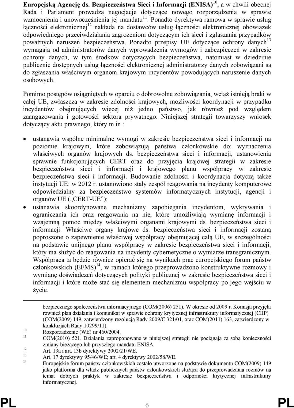 Ponadto dyrektywa ramowa w sprawie usług łączności elektronicznej 12 nakłada na dostawców usług łączności elektronicznej obowiązek odpowiedniego przeciwdziałania zagrożeniom dotyczącym ich sieci i