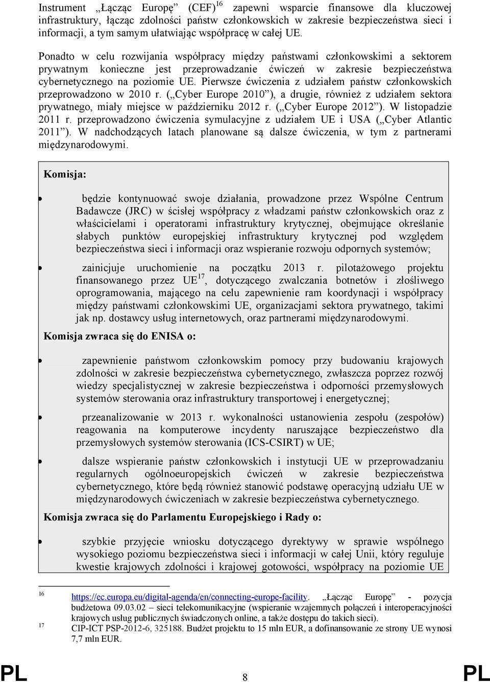 Ponadto w celu rozwijania współpracy między państwami członkowskimi a sektorem prywatnym konieczne jest przeprowadzanie ćwiczeń w zakresie bezpieczeństwa cybernetycznego na poziomie UE.