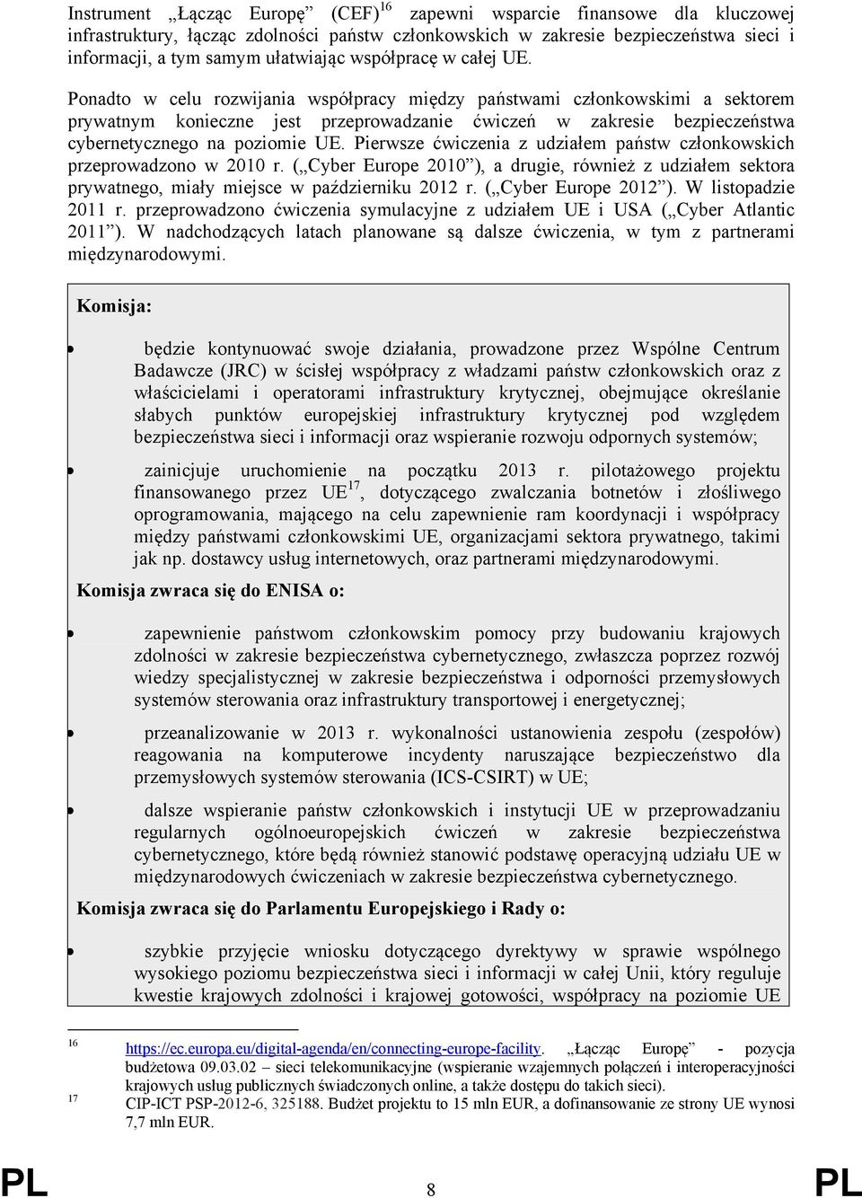 Ponadto w celu rozwijania współpracy między państwami członkowskimi a sektorem prywatnym konieczne jest przeprowadzanie ćwiczeń w zakresie bezpieczeństwa cybernetycznego na poziomie UE.