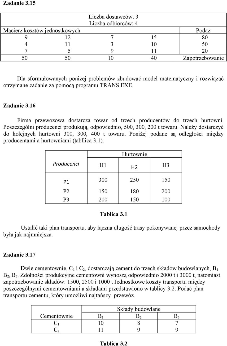 Należy dostarczyć do kolejnych hurtowni 3, 3, 4 t towaru. Poniżej podane są odległości między producentami a hurtowniami (tabllica 3.1).