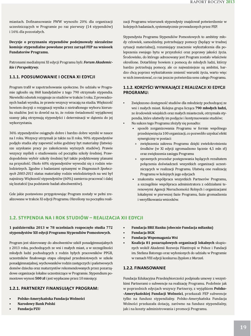 Patronami medialnymi XI edycji Programu byli: Forum Akademickie i Perspektywy. 1.1.1. Podsumowanie i ocena XI edycji Program trafił w zapotrzebowanie społeczne.