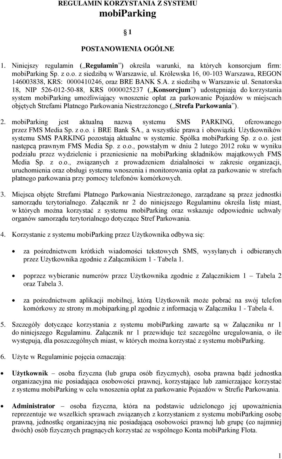 Senatorska 18, NIP 526-012-50-88, KRS 0000025237 ( Konsorcjum ) udostępniają do korzystania system mobiparking umożliwiający wnoszenie opłat za parkowanie Pojazdów w miejscach objętych Strefami